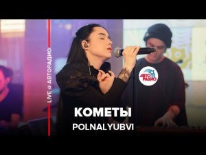 POLNALYUBVI - Кометы (LIVE @ Авторадио)