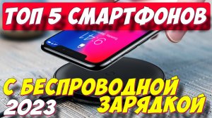 ТОП СМАРТФОНОВ С БЕСПРОВОДНОЙ ЗАРЯДКОЙ 2023
