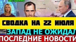 СВОДКА БОЕВЫХ ДЕЙСТВИЙ НА 22 ИЮЛЯ