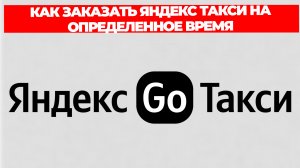 КАК ЗАКАЗАТЬ ЯНДЕКС ТАКСИ НА ОПРЕДЕЛЕННОЕ ВРЕМЯ