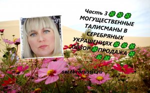 Часть 3???МОГУЩЕСТВЕННЫЕ ТАЛИСМАНЫ В СЕРЕБРЯНЫХ УКРАШЕНИЯХ???ОБЗОР?ПРОДАЖА???