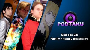 PodTaku Episode 22: Family Friendly Beastiality