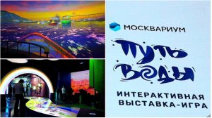 Москвариум ВДНХ май 2023г."Путь воды" интерактивная выставка-игра.