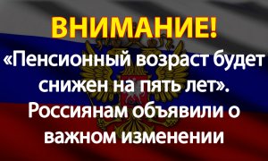 «Пенсионный возраст будет снижен на пять лет». Россиянам объявили о важном изменении