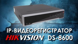 IP-видеорегистратор HIKVISION серии DS-8600 : обзор