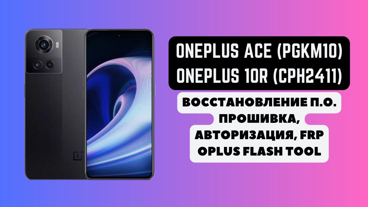 ONEPLUS ACE (PGKM10), ONEPLUS 10R (CPH2411). Прошивка, авторизация, восстановление на сток. FRP!