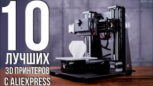 10 ЛУЧШИХ 3D ПРИНТЕРОВ С АлиЭкспресс / КАКОЙ 3D ПРИНТЕР ВЫБРАТЬ?