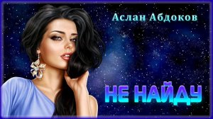 Аслан Абдоков - Не найду | Шансон Юга