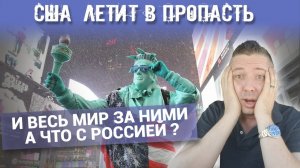 США  ЛЕТИТ В ПРОПАСТЬ.  И ВЕСЬ МИР ЗА НИМИ.  А ЧТО С РОССИЕЙ ?