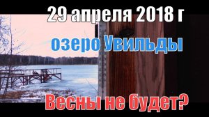 29 апреля 2018 г - озеро Увильды подо льдом. Когда придет тепло?