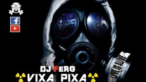 ☢ VIXA PIXA ☢ - DJ FERG 💊