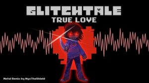 Glitchtale OST - TRUE LOVE [Genocide Frisk's Theme][Metal Remix]