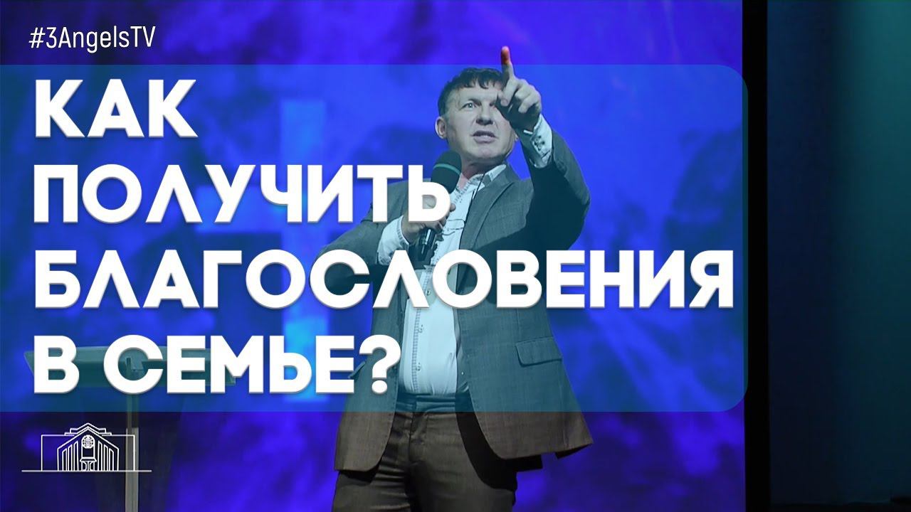 Как получить благословения в семье? | Живая проповедь