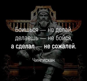Боишься - не делай, делаешь - не бойся, а сделал - не сожалей.