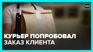 Курьер из Санкт-Петербурга решил попробовать блюдо клиента - Москва 24