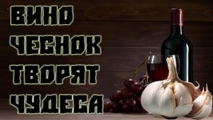 Чеснок и красное вино творят чудеса!