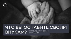 Что Вы оставите своим внукам? Валентина Паевская. Запись прямого эфира от 05.02.24