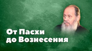 О времени от Пасхи до Вознесения (о. Владимир Головин)