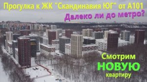 98. Прогулка к ЖК "Скандинавия ЮГ" от А101. Смотрим НОВУЮ квартиру. Далеко ли до метро?