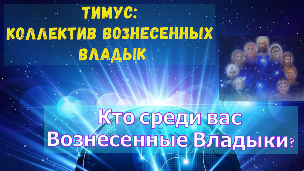 Кто среди вас Вознесенные Владыки? ∞ Тимус: Коллектив Вознесенных Мастеров