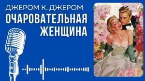 Джером К. Джером. Очаровательная женщина. #audiobook #story #рассказ #book