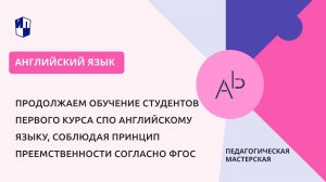 Продолжаем обучение студентов первого курса СПО английскому языку, соблюдая принцип преемственности