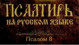 Псалом 8. Господи, Боже наш! как величественно имя Твое по всей земле! Слава Твоя простирается...