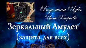 ЗЕРКАЛЬНЫЙ  АМУЛЕТ... (защита, для всех) Инга Хосроева ВЕДЬМИНА ИЗБА