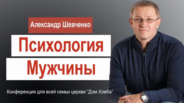 Александр Шевченко — О семье. Психология мужчины. Проповедь Христианская