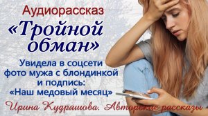 ТРОЙНОЙ ОБМАН. Увлекательный аудио рассказ. Ирина Кудряшова