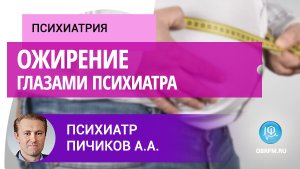 Психиатр Пичиков А.А.: Ожирение глазами психиатра