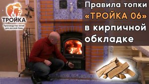 Правила топки печи «Тройка 06» в кирпичной обкладке массой 3т от и до