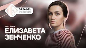 Сарафан Подкаст. Елизавета Зенченко | О фото, сервисе и выгорании