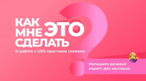 Первые шаги с UDS | Напишите речевой скрипт для кассиров.mp4