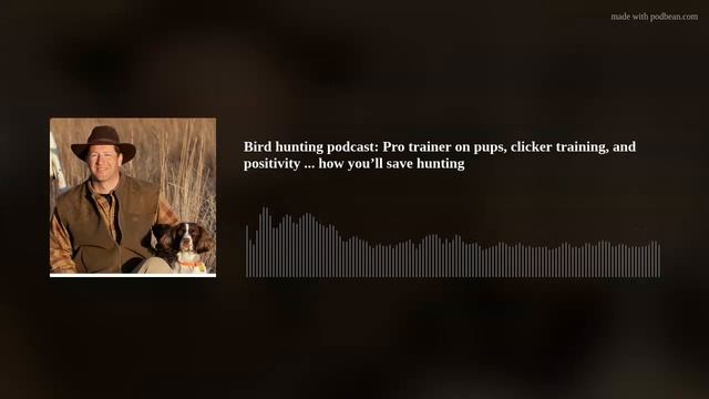 Bird hunting podcast: Pro trainer on pups, clicker training, and positivity ... how you’ll save hun смотреть онлайн