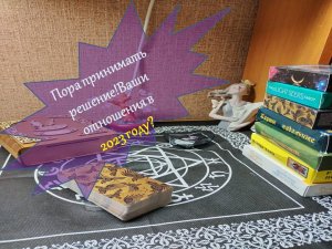 Пора принимать решение.Что ждёт наши отношения в 2023 году