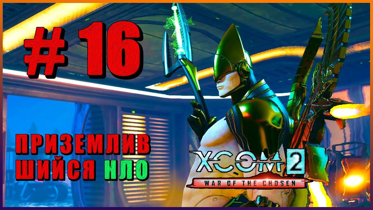 XCOM 2 War of the Chosen ➤ Прохождение - Часть 16 ➤ ПРИЗЕМЛИВШИЙСЯ НЛО #XCOM2