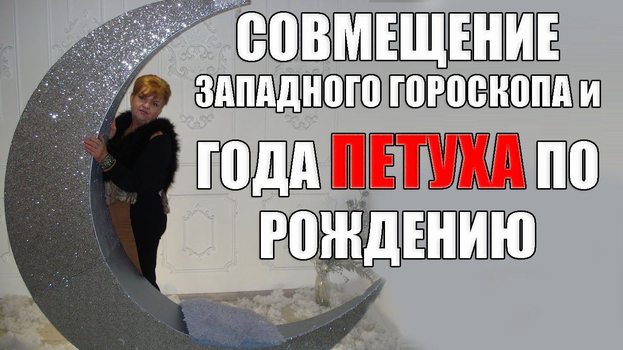 СОВМЕЩЕНИЕ ЗАПАДНОГО ГОРОСКОПА И ГОДА ПЕТУХА ПО РОЖДЕНИЮ