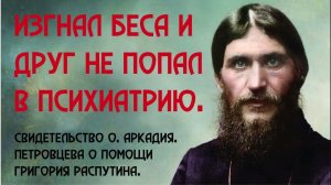 Григорий Распутин. О чуде изгнания беса из подростка. Священник Аркадий Петровцев. 2005-2007 гг.