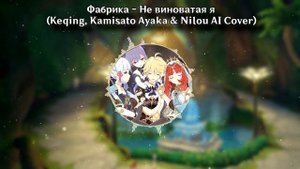 Фабрика - Не виноватая я (Keqing, Kamisato Ayaka & Nilou AI Cover)