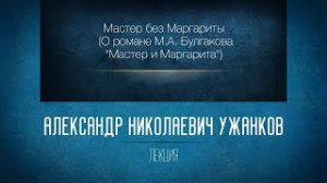 Мастер без Маргариты. О романе М.А. Булгакова