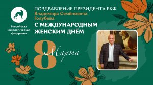 Поздравление с 8 Марта от президента РКФ Владимира Семёновича Голубева
