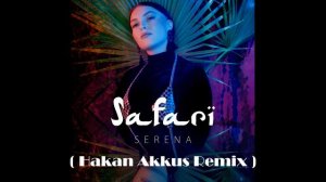 Serena - Safari | Hakan Akkus Official Remix 2019