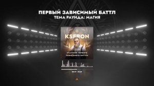 KSERON - МАГИЯ / ПЕРВЫЙ ЗАВИСИМЫЙ БАТТЛ / 1 ROUND