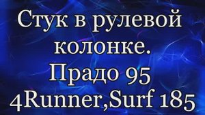 Стук рулевой колонки Тойота Прадо 95, Сурф 185