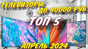 ТЕЛЕВИЗОРЫ ДО 40000 РУБ ТОП 5