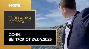 «География спорта». Сочи. Выпуск от 24.04.2023