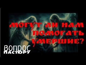 Вопрос пастору "Могут ли нам помогать умершие люди?"
