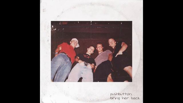 Pushbutton - Bring Her Back
