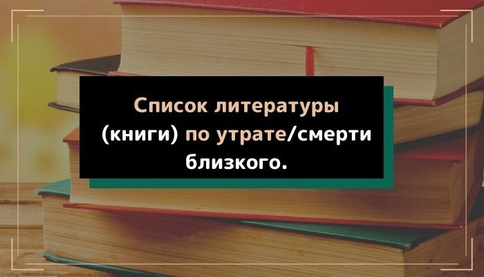 Список литературы (книги) по утрате-смерти близкого.